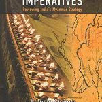 Book Review - Irrawaddy Imperatives: Reviewing India’s Myanmar Strategy